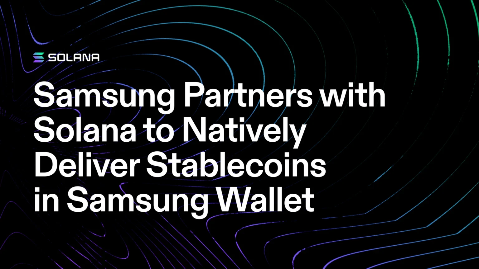 Samsung Partners with Solana to Natively Deliver Stablecoins in Samsung Wallet to 82 Million U.S. Galaxy Devices Samsung Partners with Solana to Natively Deliver Stablecoins in Samsung Wallet to 82 Million U.S. Galaxy Devices
